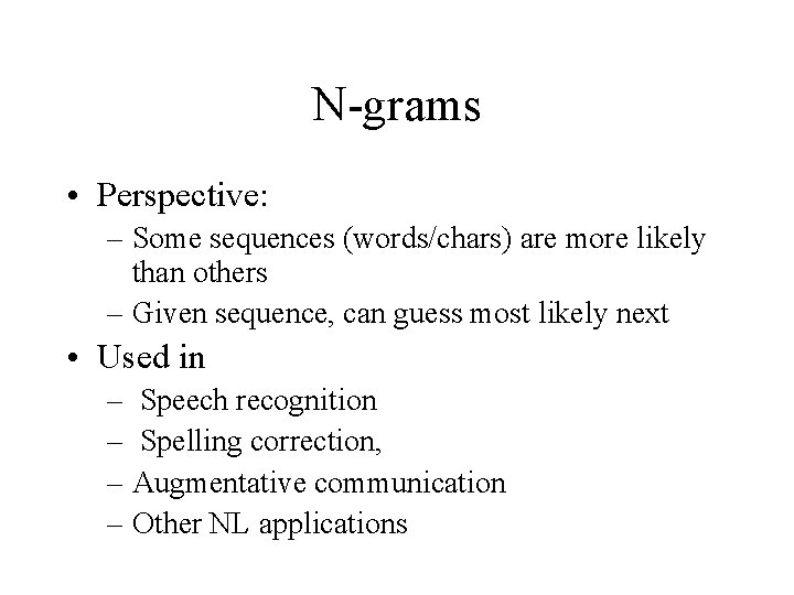 N-grams • Perspective: – Some sequences (words/chars) are more likely than others – Given