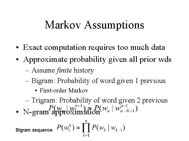 Markov Assumptions • Exact computation requires too much data • Approximate probability given all