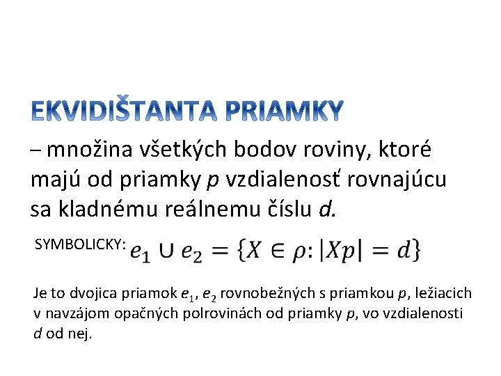 – množina všetkých bodov roviny, ktoré majú od priamky p vzdialenosť rovnajúcu sa kladnému