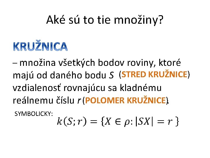 Aké sú to tie množiny? – množina všetkých bodov roviny, ktoré majú od daného
