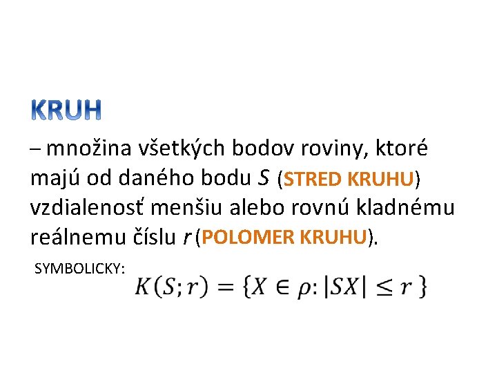 – množina všetkých bodov roviny, ktoré majú od daného bodu S (STRED KRUHU) vzdialenosť
