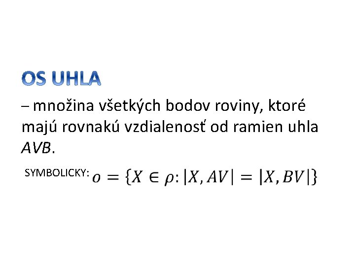 – množina všetkých bodov roviny, ktoré majú rovnakú vzdialenosť od ramien uhla AVB. SYMBOLICKY:
