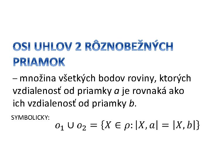 – množina všetkých bodov roviny, ktorých vzdialenosť od priamky a je rovnaká ako ich