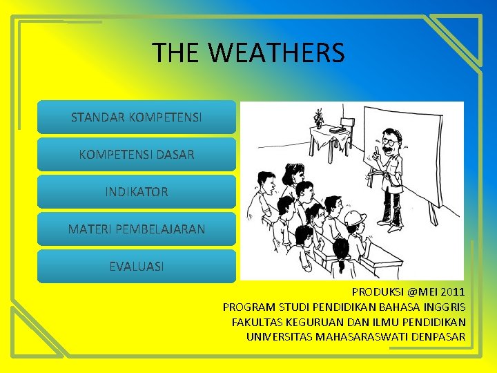 THE WEATHERS STANDAR KOMPETENSI DASAR INDIKATOR MATERI PEMBELAJARAN EVALUASI PRODUKSI @MEI 2011 PROGRAM STUDI