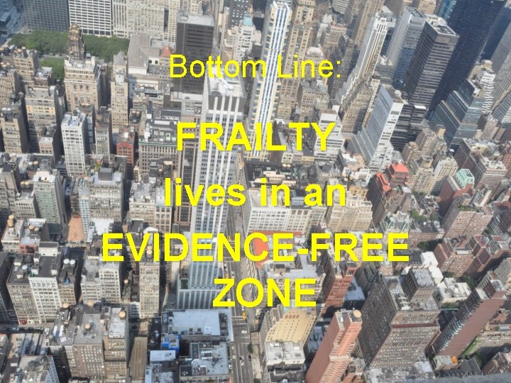 Bottom Line: FRAILTY lives in an EVIDENCE-FREE ZONE 