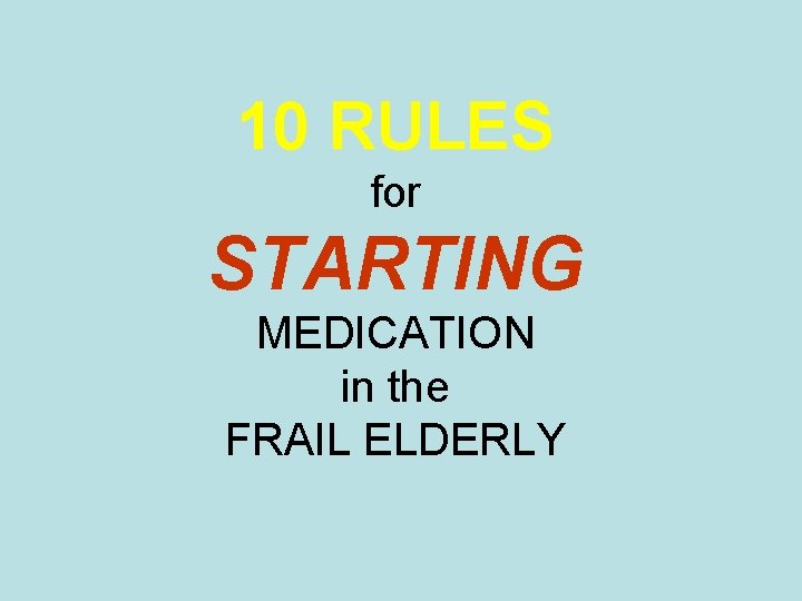 10 RULES for STARTING MEDICATION in the FRAIL ELDERLY 