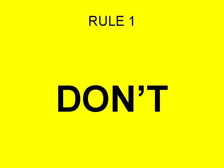 RULE 1 DON’T 