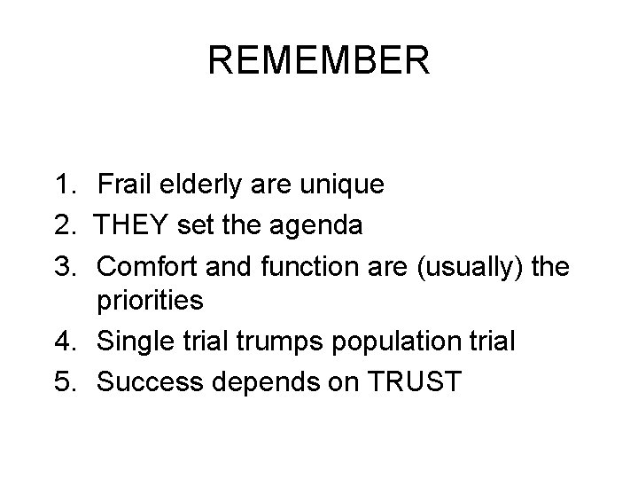 REMEMBER 1. Frail elderly are unique 2. THEY set the agenda 3. Comfort and