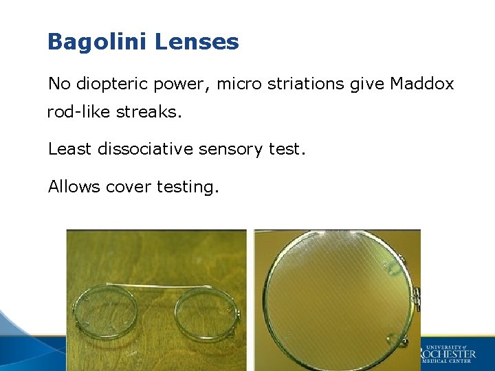 Bagolini Lenses No diopteric power, micro striations give Maddox rod-like streaks. Least dissociative sensory