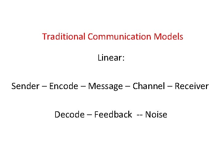 Traditional Communication Models Linear: Sender – Encode – Message – Channel – Receiver Decode