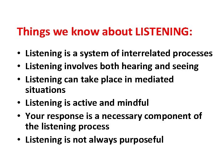 Things we know about LISTENING: • Listening is a system of interrelated processes •