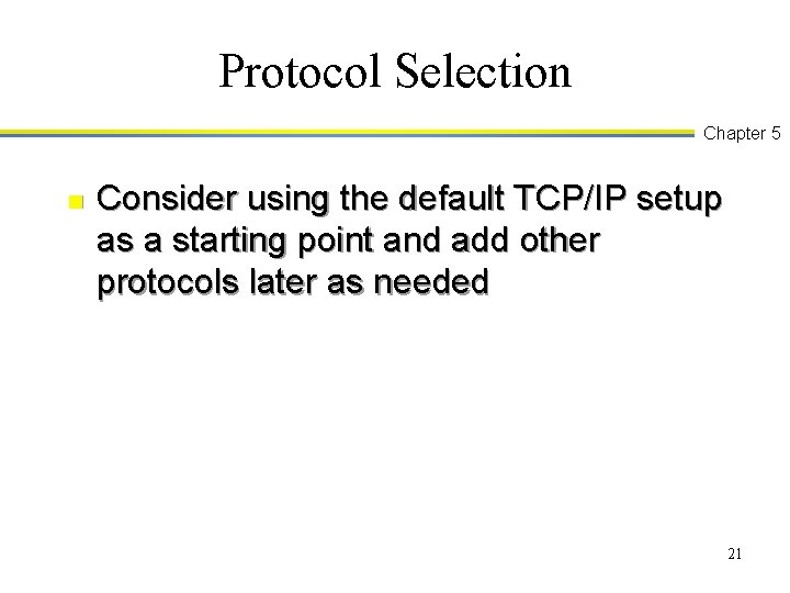 Protocol Selection Chapter 5 n Consider using the default TCP/IP setup as a starting