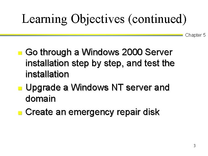 Learning Objectives (continued) Chapter 5 n n n Go through a Windows 2000 Server