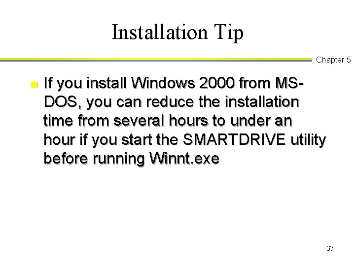 Installation Tip Chapter 5 n If you install Windows 2000 from MSDOS, you can