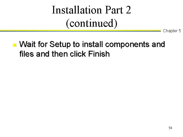 Installation Part 2 (continued) n Chapter 5 Wait for Setup to install components and