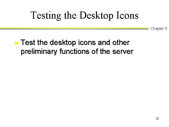 Testing the Desktop Icons Chapter 5 n Test the desktop icons and other preliminary