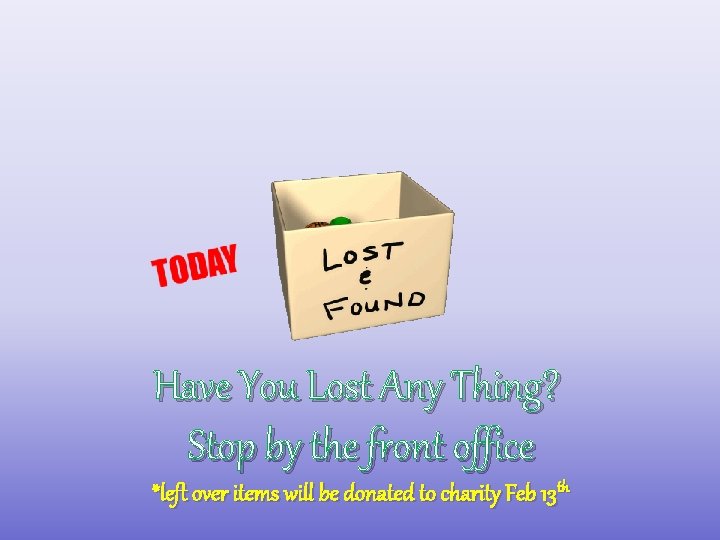 Have You Lost Any Thing? Stop by the front office *left over items will