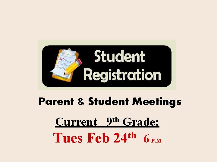 Parent & Student Meetings Current 9 th Grade: Tues Feb 24 th 6 P.