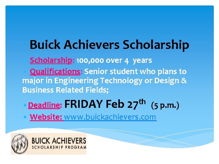 Buick Achievers Scholarship • Scholarship: 100, 000 over 4 years • Qualifications: Senior student