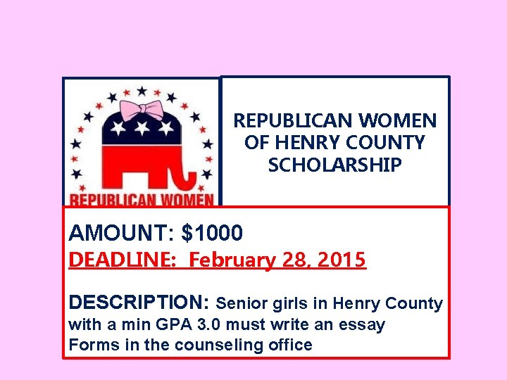 REPUBLICAN WOMEN OF HENRY COUNTY SCHOLARSHIP AMOUNT: $1000 DEADLINE: February 28, 2015 DESCRIPTION: Senior