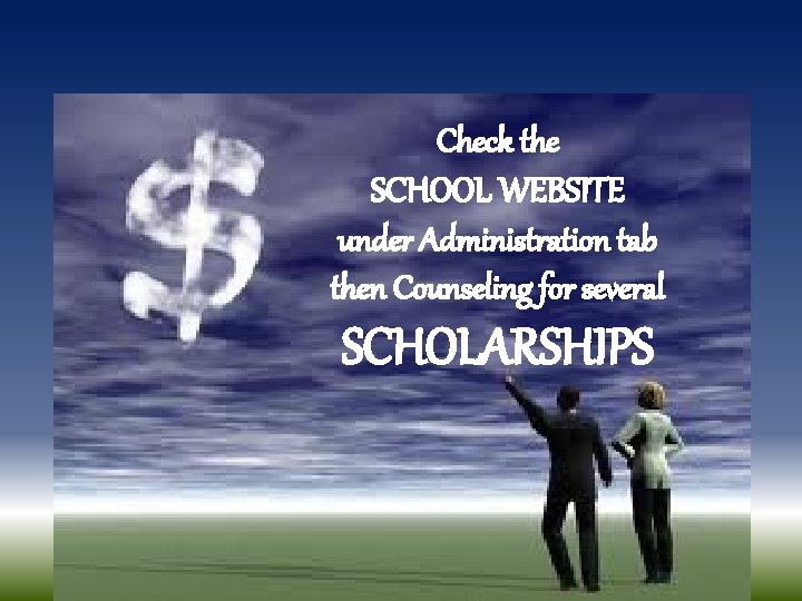 Check the SCHOOL WEBSITE under Administration tab then Counseling for several SCHOLARSHIPS 