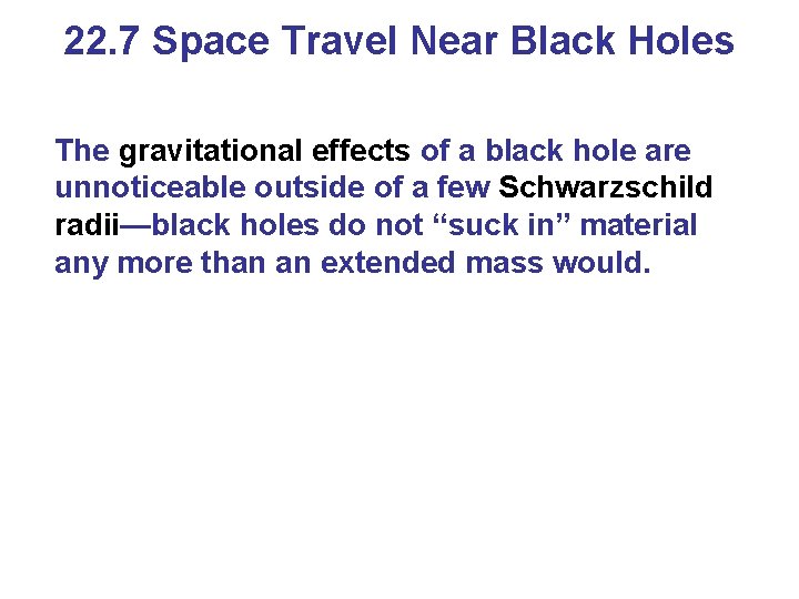 22. 7 Space Travel Near Black Holes The gravitational effects of a black hole