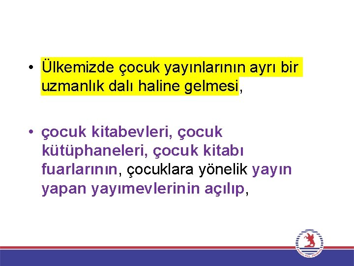  • Ülkemizde çocuk yayınlarının ayrı bir uzmanlık dalı haline gelmesi, • çocuk kitabevleri,