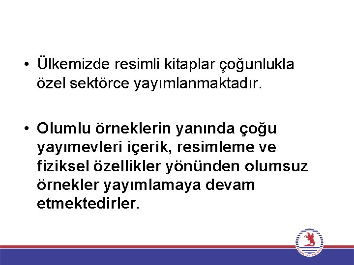  • Ülkemizde resimli kitaplar çoğunlukla özel sektörce yayımlanmaktadır. • Olumlu örneklerin yanında çoğu