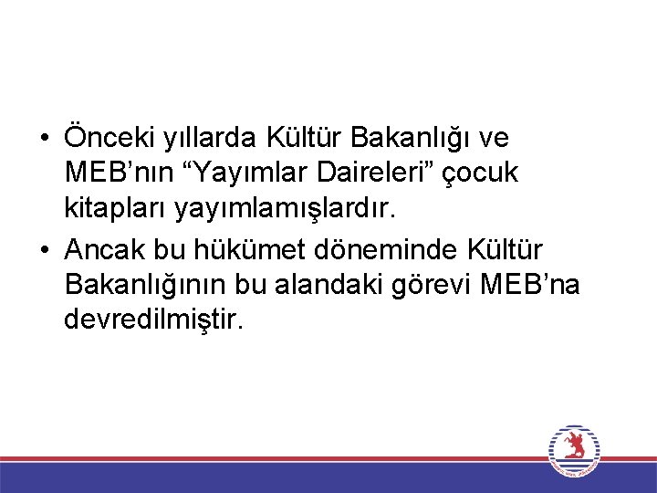  • Önceki yıllarda Kültür Bakanlığı ve MEB’nın “Yayımlar Daireleri” çocuk kitapları yayımlamışlardır. •