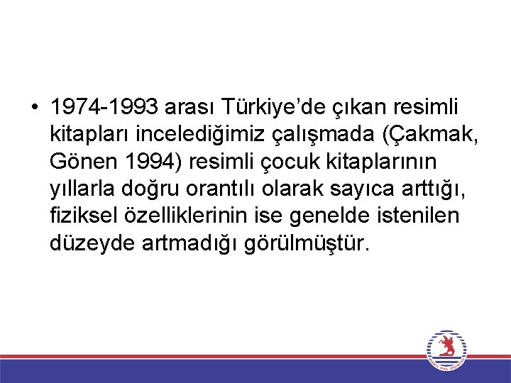  • 1974 -1993 arası Türkiye’de çıkan resimli kitapları incelediğimiz çalışmada (Çakmak, Gönen 1994)