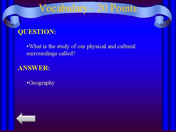 Vocabulary– 20 Points QUESTION: • What is the study of our physical and cultural