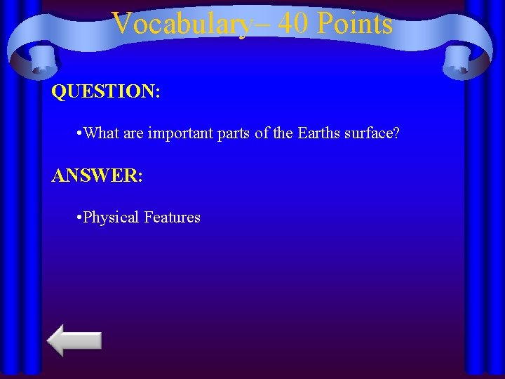 Vocabulary– 40 Points QUESTION: • What are important parts of the Earths surface? ANSWER: