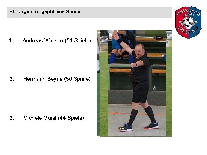 Ehrungen für gepfiffene Spiele 1. Andreas Warken (51 Spiele) 2. Hermann Beyrle (50 Spiele)