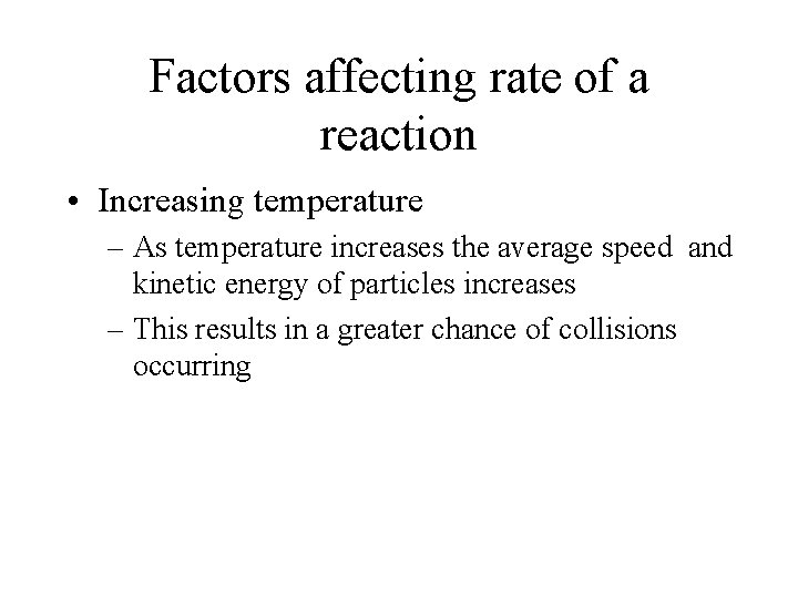 Factors affecting rate of a reaction • Increasing temperature – As temperature increases the