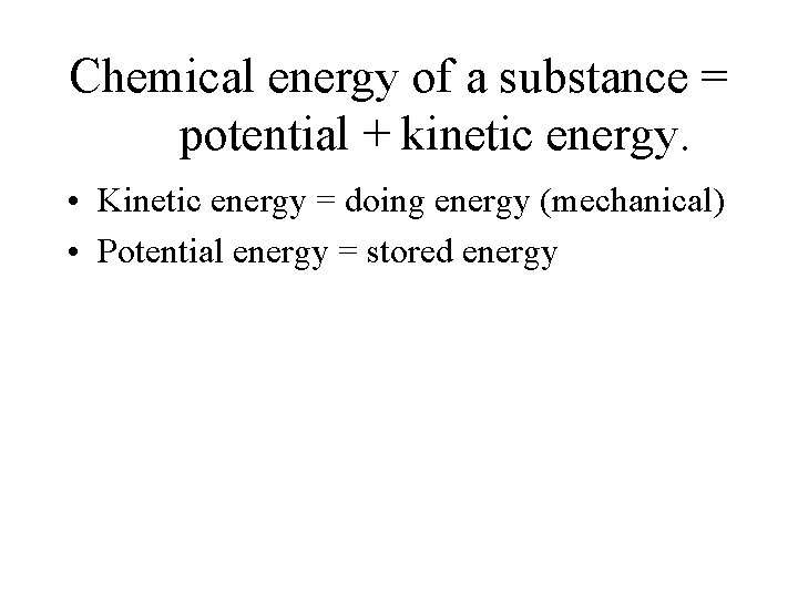 Chemical energy of a substance = potential + kinetic energy. • Kinetic energy =