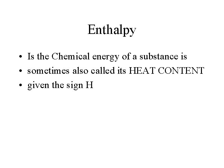 Enthalpy • Is the Chemical energy of a substance is • sometimes also called