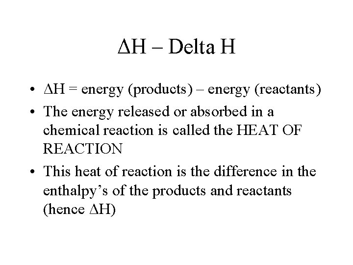 ΔH – Delta H • ΔH = energy (products) – energy (reactants) • The