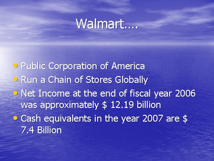 Walmart…. • Public Corporation of America • Run a Chain of Stores Globally •