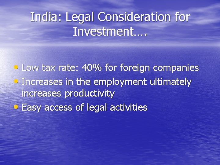 India: Legal Consideration for Investment…. • Low tax rate: 40% foreign companies • Increases