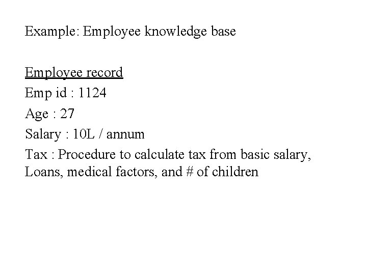 Example: Employee knowledge base Employee record Emp id : 1124 Age : 27 Salary