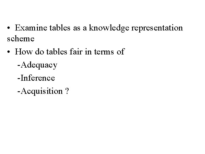  • Examine tables as a knowledge representation scheme • How do tables fair