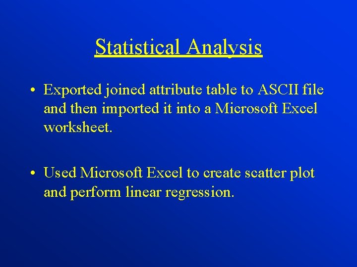 Statistical Analysis • Exported joined attribute table to ASCII file and then imported it