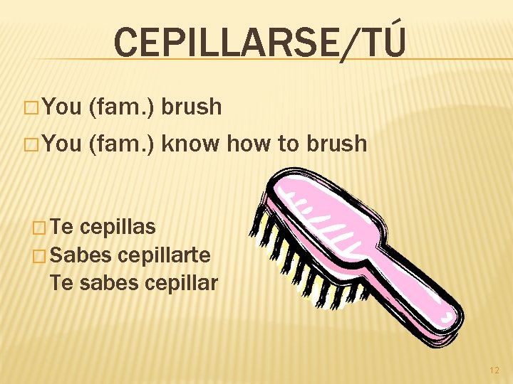 CEPILLARSE/TÚ � You (fam. ) brush � You (fam. ) know how to brush