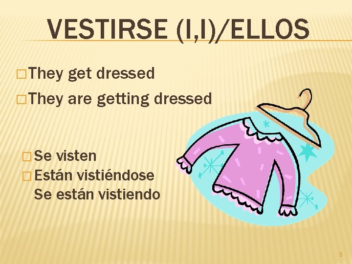 VESTIRSE (I, I)/ELLOS � They get dressed � They are getting dressed � Se