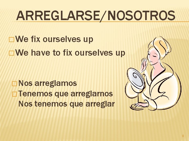 ARREGLARSE/NOSOTROS � We fix ourselves up � We have to fix ourselves up �