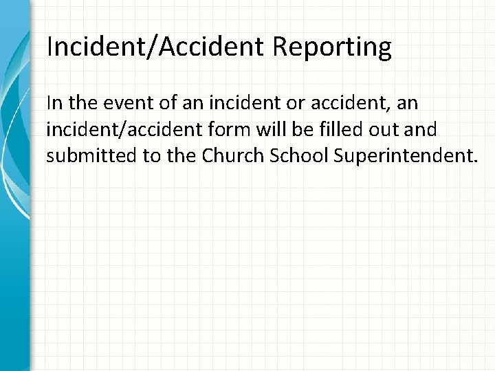 Incident/Accident Reporting In the event of an incident or accident, an incident/accident form will
