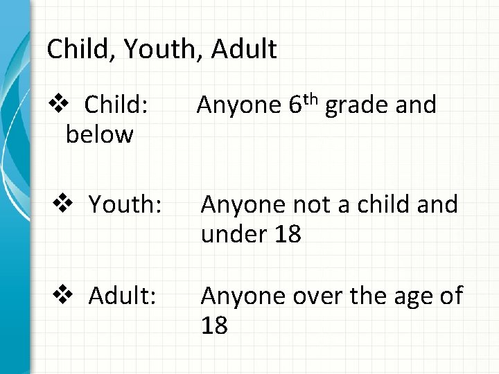 Child, Youth, Adult v Child: below Anyone 6 th grade and v Youth: Anyone