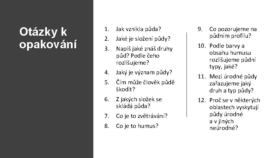 Otázky k opakování 1. Jak vznikla půda? 2. Jaké je složení půdy? 3. Napiš