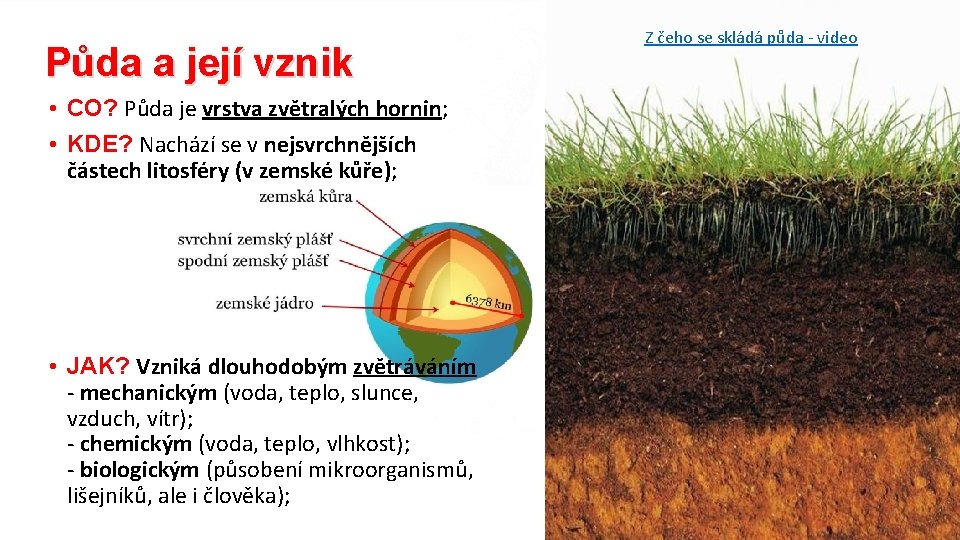 Půda a její vznik • CO? Půda je vrstva zvětralých hornin; • KDE? Nachází