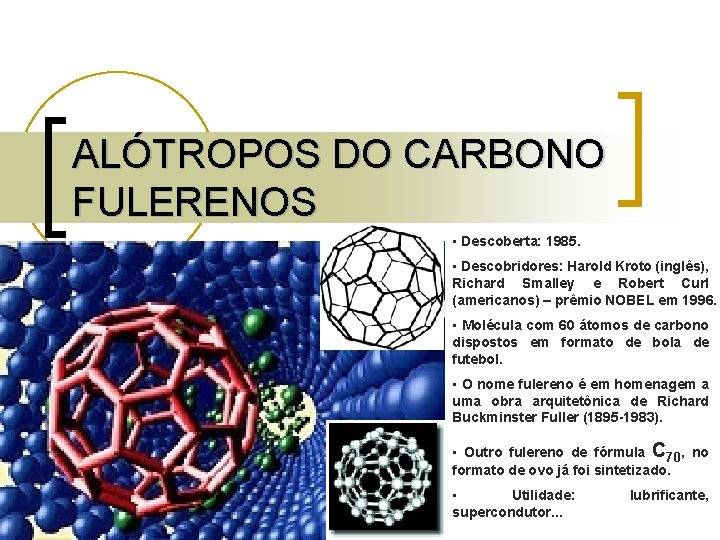 ALÓTROPOS DO CARBONO FULERENOS • Descoberta: 1985. • Descobridores: Harold Kroto (inglês), Richard Smalley